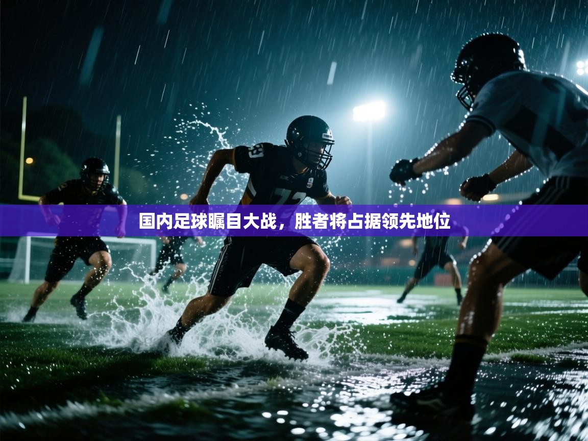 国内足球瞩目大战,胜者将占据领先地位 第2张