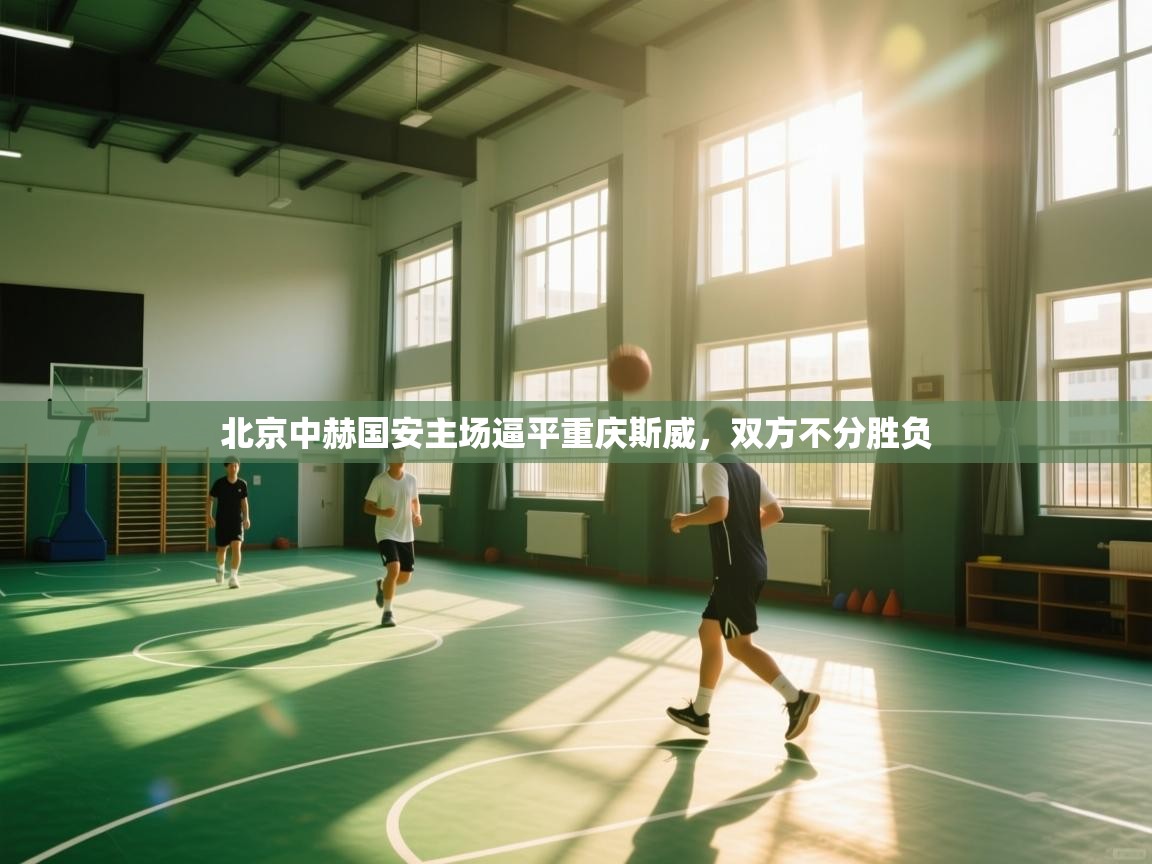 北京中赫国安主场逼平重庆斯威，双方不分胜负  第1张