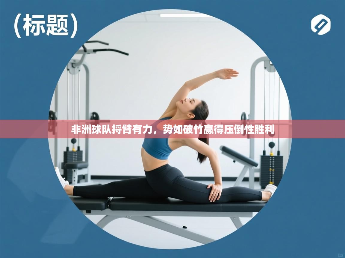 非洲球队捋臂有力，势如破竹赢得压倒性胜利  第2张