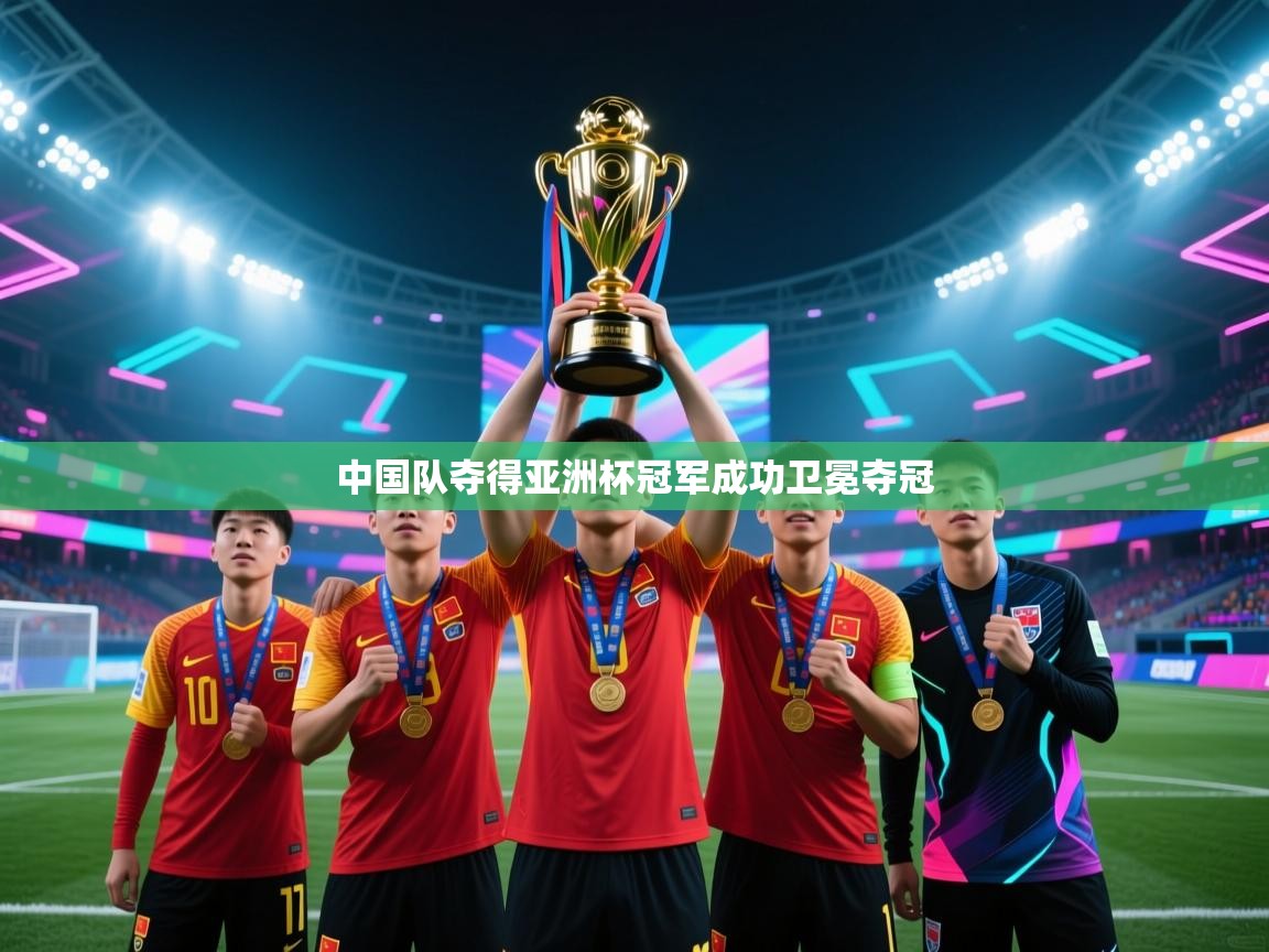 中国队夺得亚洲杯冠军成功卫冕夺冠 第1张
